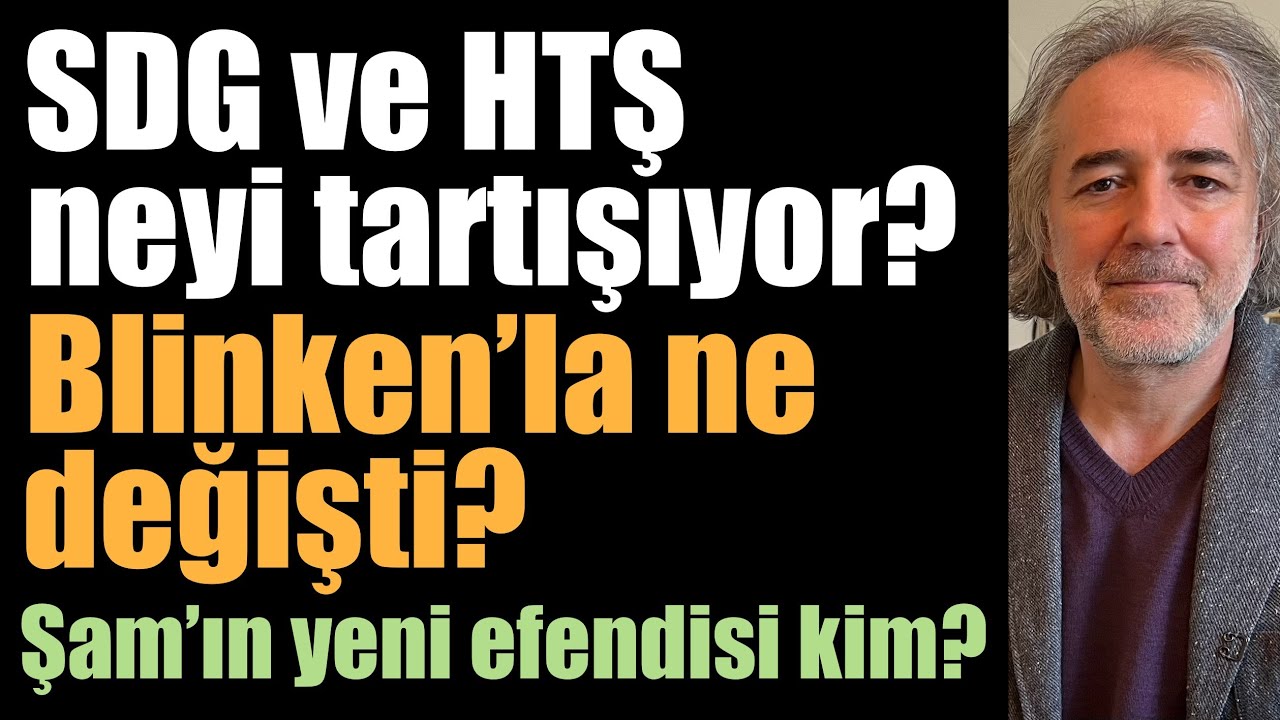 SDG ve HTŞ neyi tartışıyor? Blinken’la ne değişti? Şam’ın yeni efendisi kim?