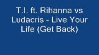 Ludacris vs T.I ft. Rihanna - Get Back (Live your Life) REMIX