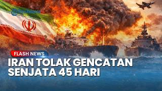 Perang Berlanjut! Iran Tolak Gencatan Senjata 45 Hari, Minta Jaminan Tak Diserang Lagi