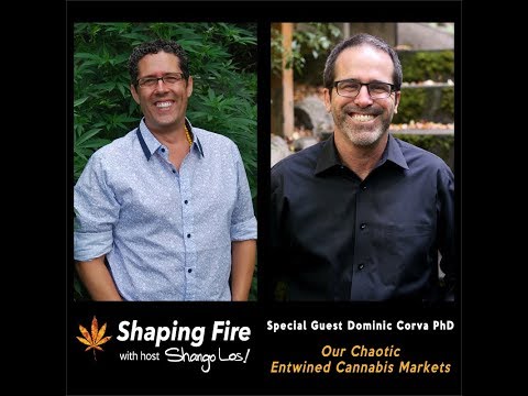 Shaping Fire Ep. 34 - Our Chaotic Entwined Cannabis Markets with guest Dominic Corva