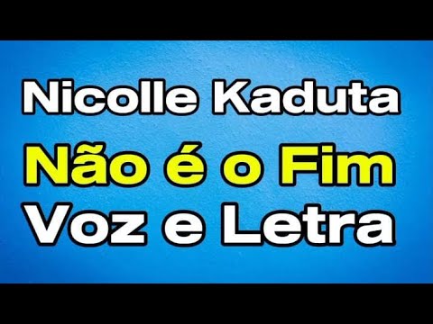 Nicolle Kaduta - Não é o Fim - Voz e Letra 