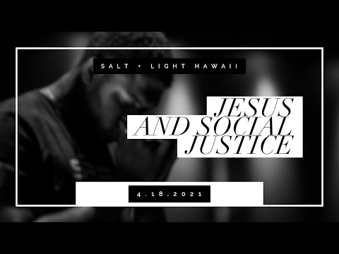 Jesus and Social Justice || Salt + Light Hawaii Online Church 4.18.2021