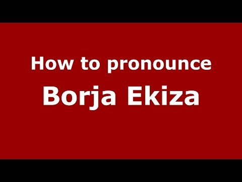 How to pronounce Borja Ekiza (Spanish/Spain) - PronounceNames.com