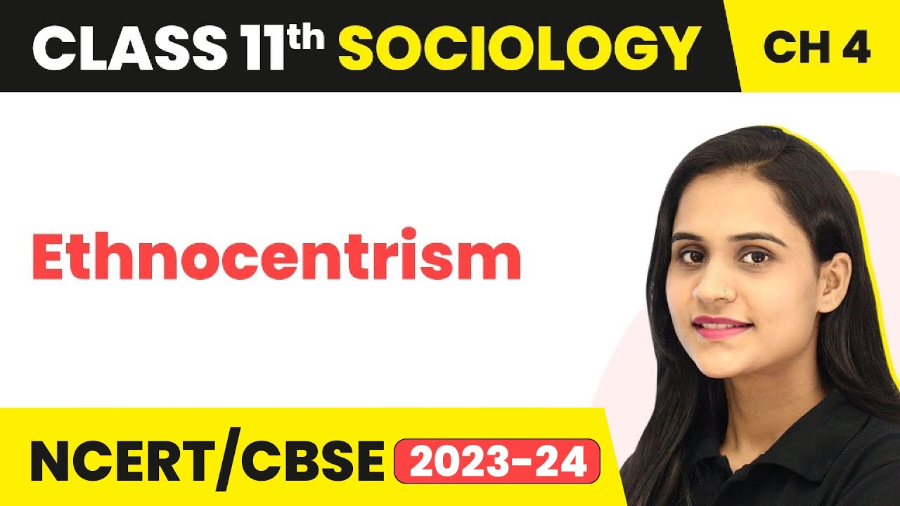 Class 11 Sociology Chapter 4 | Ethnocentrism - Culture and Socialisation