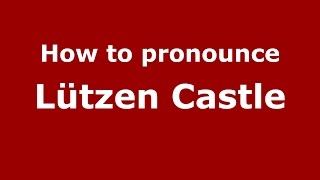How to pronounce Lützen Castle