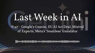 Last Week in AI #147 - Google’s Gemini, EU AI Act Deal, Mixtral of Experts, Meta’s ‘Seamless’...