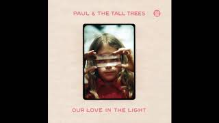 Paul & The Tall Trees - "Our Love In The Light" (Full Album Stream)