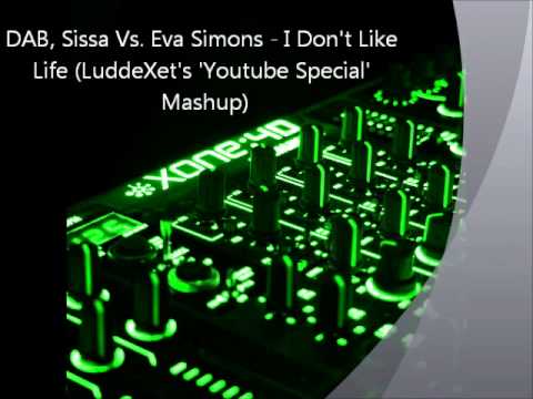 DAB, Sissa Vs. Eva Simons - I Don't Like Life (LuddeXet's 'Youtube Special' Mashup)