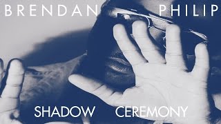 Brendan Philip - Shadow Ceremony (Official Video)