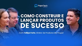 Como construir e lançar produtos de sucesso | Fellipe Faria - PapoTech #36