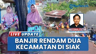 Banjir Rendam 3 Kampung atusan di Dua Kecamatan Kabupaten Siak, 544 Jiwa Mulai Mengungsi