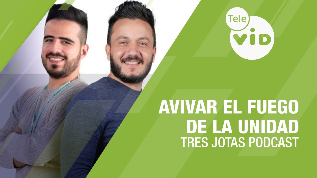 Avivar el fuego de la unidad 🔥 Tres Jotas Podcast | Tele VID