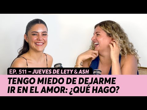511. Tengo miedo de dejarme ir en el amor: ¿Qué hago? | Jueves de Lety & Ash