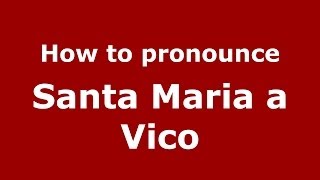 How to pronounce Santa Maria A Vico