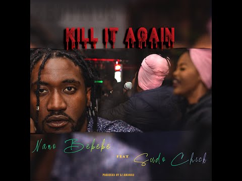 Nano Bebebe - Kill it Again ft Sudo chick (Official Audio