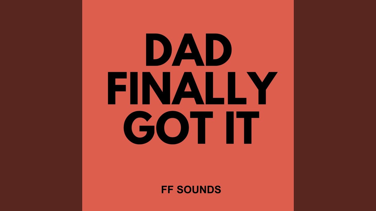 DAD FINALLY GOT IT