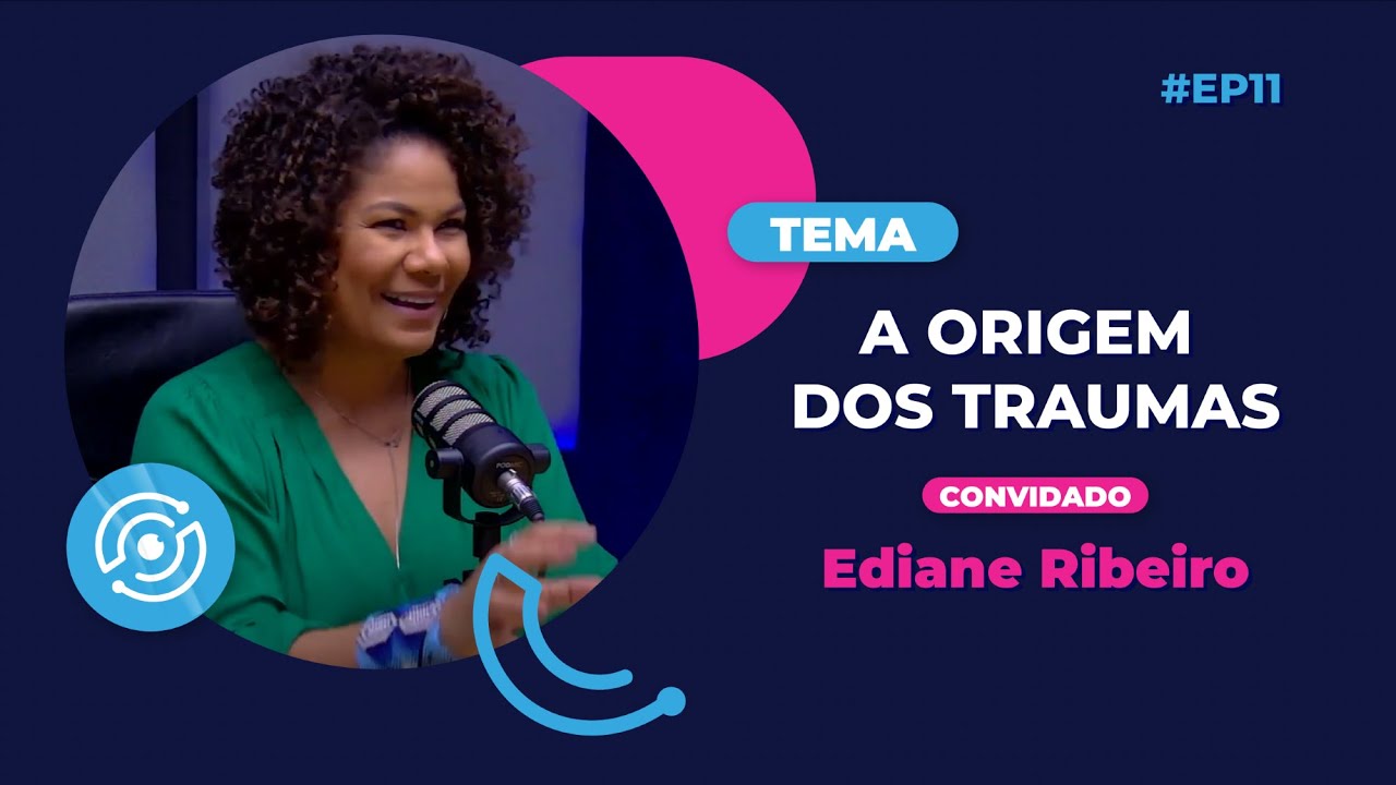 A ORIGEM dos TRAUMAS, com EDIANE RIBEIRO