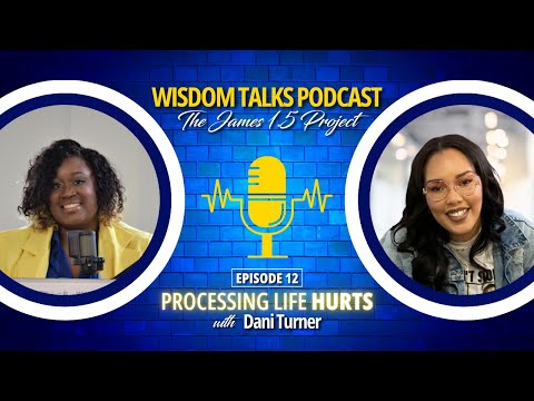 Wisdom Talks Podcast | The James 1:5 Project | Episode 12 - Processing Life Hurts