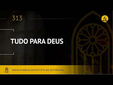 Novo Hinário Adventista • Hino 313 • Tudo Para Deus • (Lyrics)