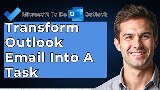 How To Transform An Outlook Email Into A Task In Microsoft To Do! [2026 Guide]