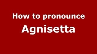 How to pronounce Agnisetta