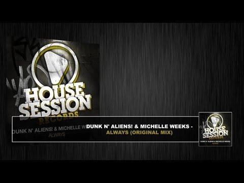 Dunk N' Aliens! & Michelle Weeks - Always (Original Mix)
