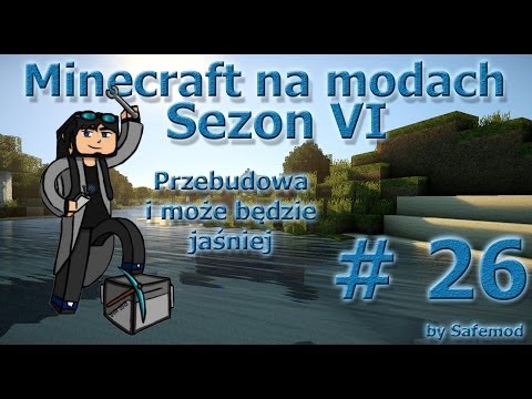 Minecraft na modach - Sezon 6 - #26 - Przebudowa i może będzie jaśniej