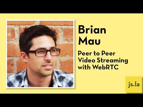 Brian Mau: Peer to Peer Video Streaming with WebRTC | js.la September 2017