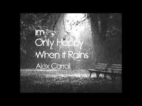 Alex Carroll - Im Only Happy When it Rains - FREE DOWNLOAD IN DESCRIPTION
