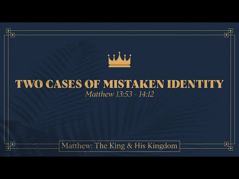 Ryan Kelly, "Two Cases of Mistaken Identity" - Matthew 13:53 - 14:12
