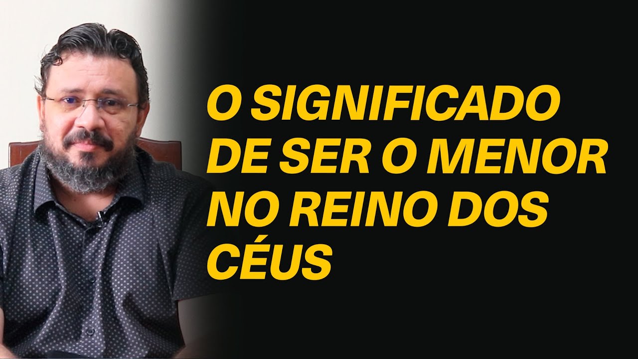 O que significa ser "o menor no Reino dos céus"? - Rev. Alan Rennê