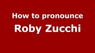 How to pronounce Roby Zucchi