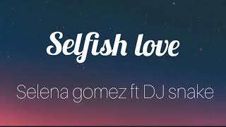 Selena Gomez,Djsnake-Selfish love lyrics(English translation)