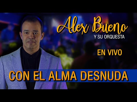 ALEX BUENO y Orquesta - CON EL ALMA DESNUDA (EN VIVO)