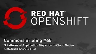 OpenShift Commons Briefing #68: 3 Patterns of Application Migration to Cloud Native