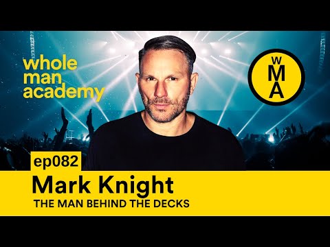 EP082 - MAN BEHIND THE DECKS - DJ MARK KNIGHT | WHOLE MAN ACADEMY