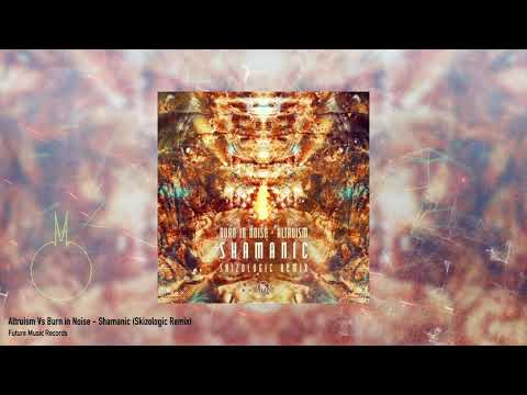 Altruism Vs Burn in Noise - Shamanic (Skizologic Remix)