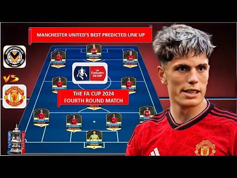 NEWPORT COUNTY VS MANCHESTER UNITED ~ MAN UNITED Best Predicted Lineup THE FA CUP FOURTH ROUND 2024