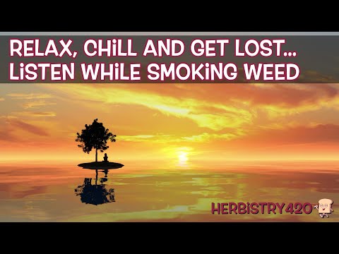 Relax, Chill and Get Lost… Listen While Smoking Weed and Zone Out | Herbistry420