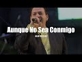 Julio Preciado - Aunque No Sea Conmigo (LETRA)