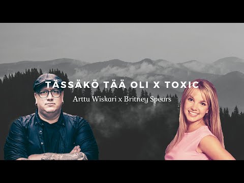 Arttu Wiskari X Britney Spears - Tässäkö tää oli x Toxic MASHUP