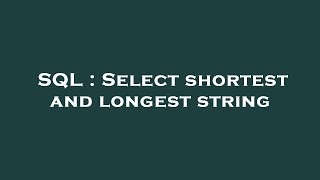 SQL : Select shortest and longest string 