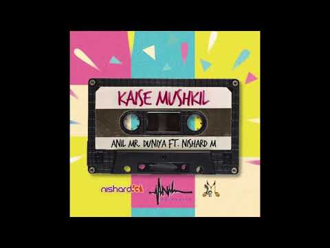 KAISE MUSHKIL- ANIL MR DUNIYA FT. NISHARD M