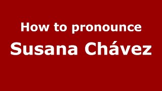 How to pronounce Susana Chávez