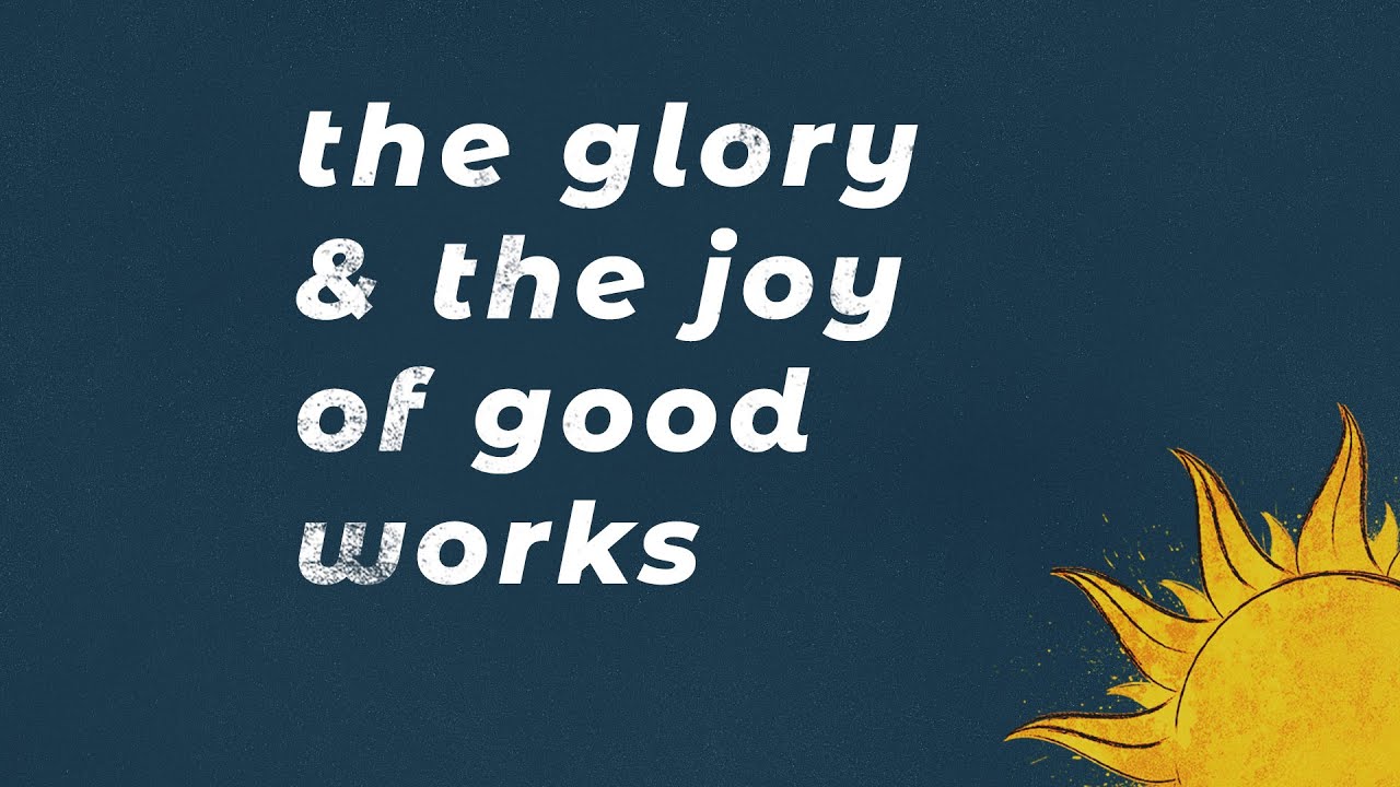 The Glory & the Joy of Good Workssode
