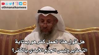54 - هل قول هذا العمل كفر هو بمثابة التحذير وليس الجزم الأبدي بالكفر؟ - عثمان الخميس