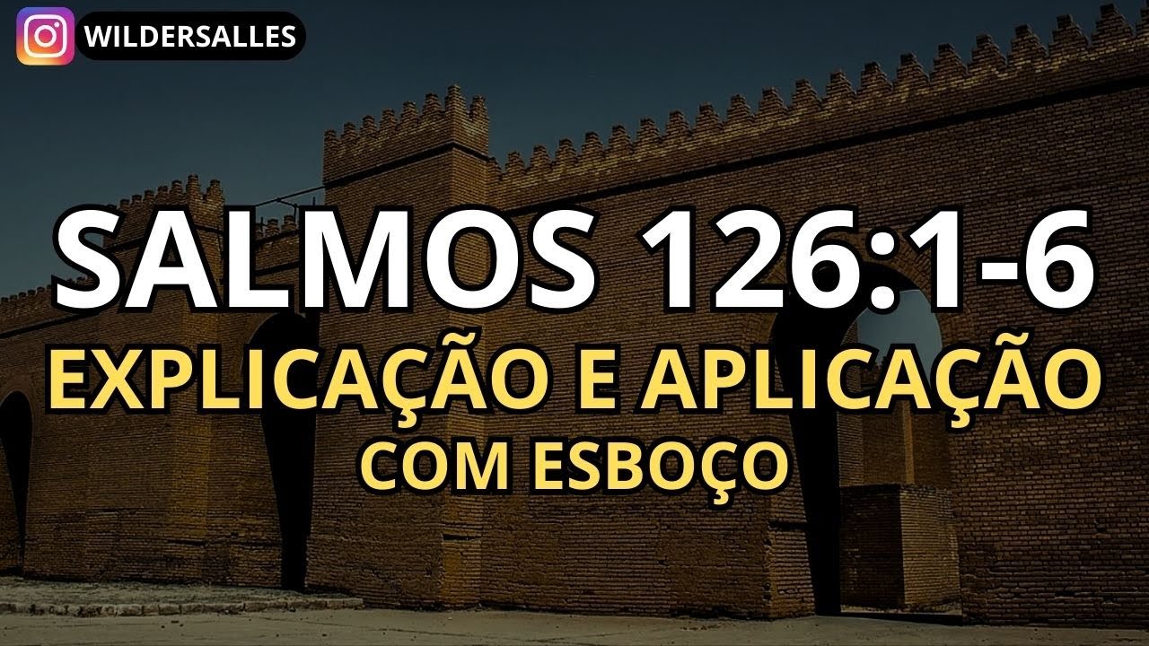 SALMOS 126:1-6 (COM EXPLICAÇÃO, APLICAÇÃO E ESBOÇO)