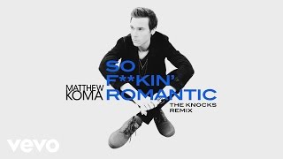 Matthew Koma - So F**kin' Romantic (The Knocks Remix)[Audio]