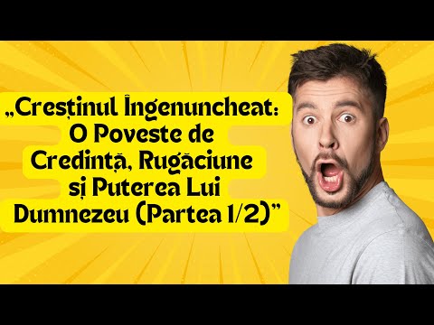 „Creștinul Îngenuncheat: O Poveste de Credință, Rugăciune și Puterea Lui Dumnezeu (Partea 1/2)”