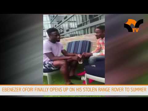 EBENEZER OFORI FINALLY OPENS UP ON HIS STOLEN RANGE ROVER TO SUMMER